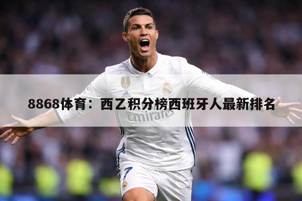 8868体育：西乙积分榜西班牙人最新排名