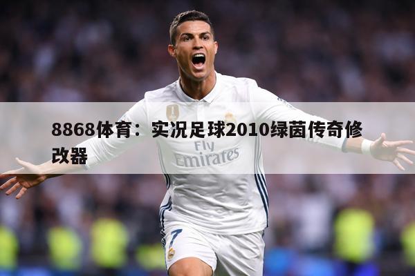 8868体育：实况足球2010绿茵传奇修改器