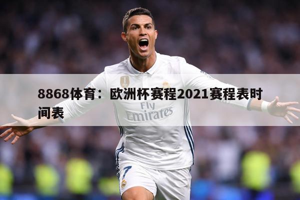 8868体育：欧洲杯赛程2021赛程表时间表